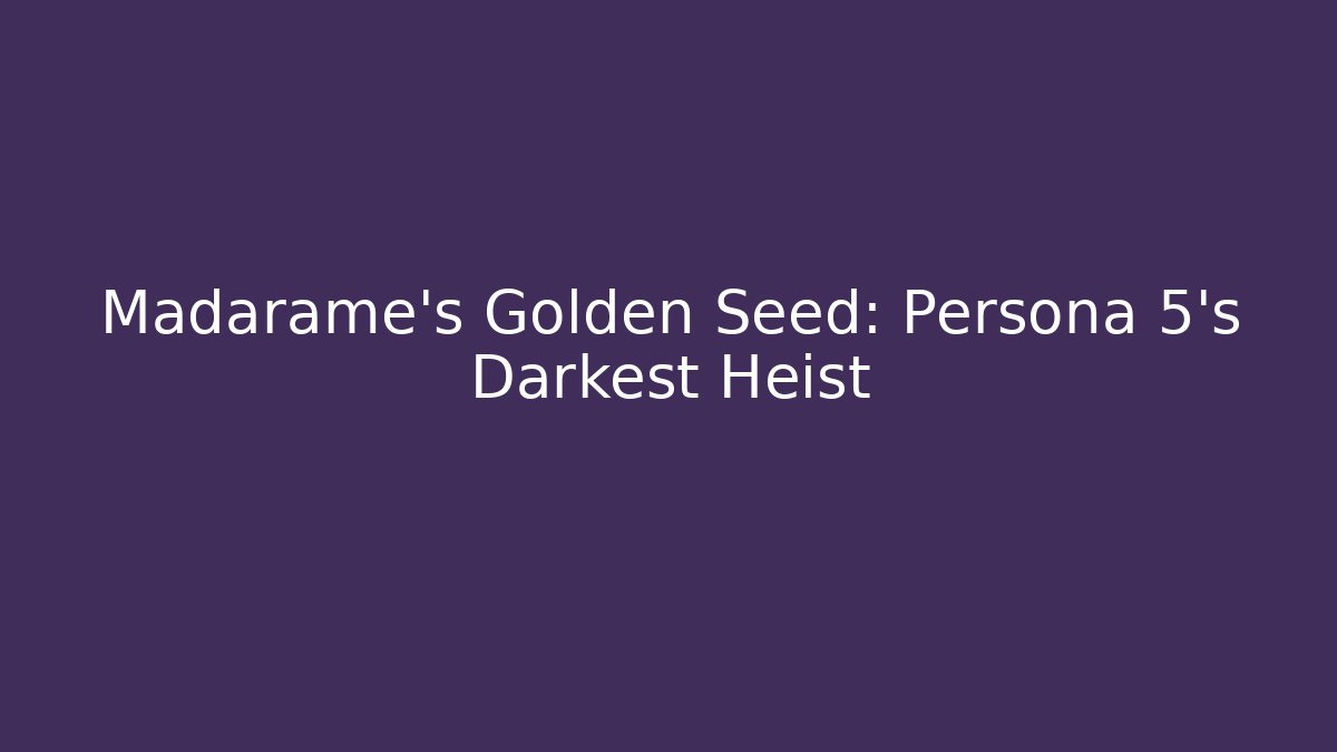 Madarame's Golden Seed: Persona 5's Darkest Heist