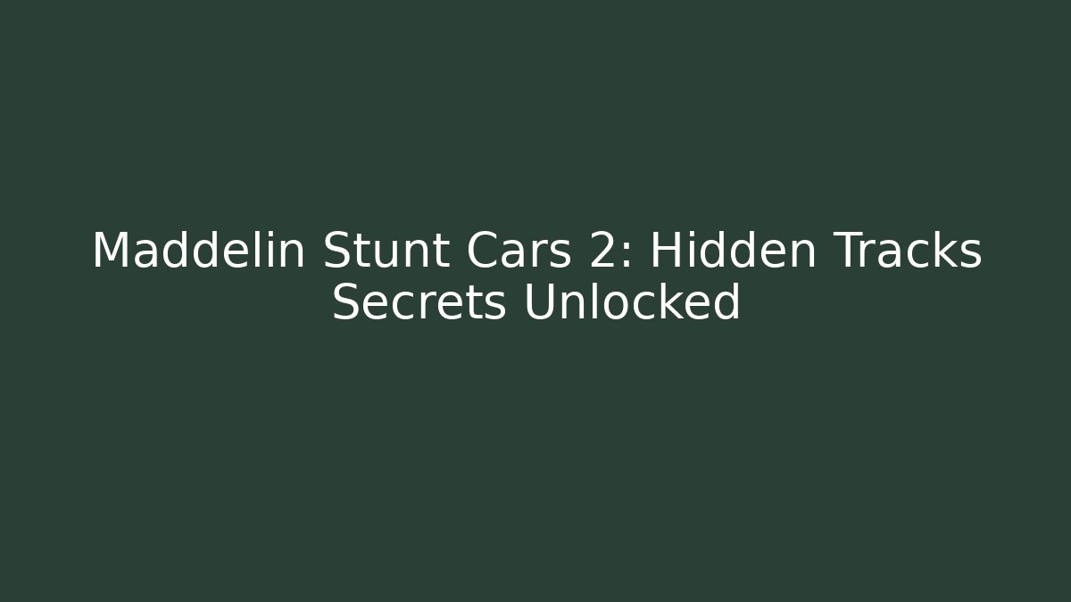 Maddelin Stunt Cars 2: Hidden Tracks Secrets Unlocked