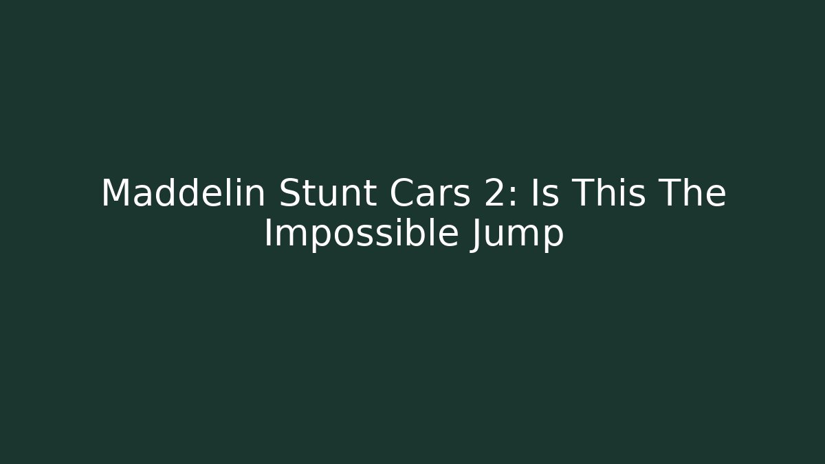 Maddelin Stunt Cars 2: Is This The Impossible Jump