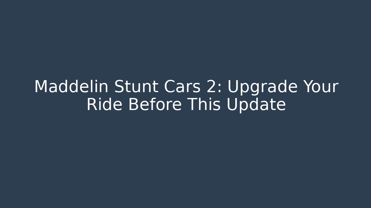 Maddelin Stunt Cars 2: Upgrade Your Ride Before This Update