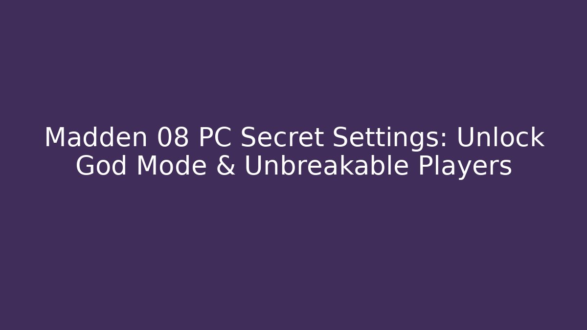 Madden 08 PC Secret Settings: Unlock God Mode & Unbreakable Players