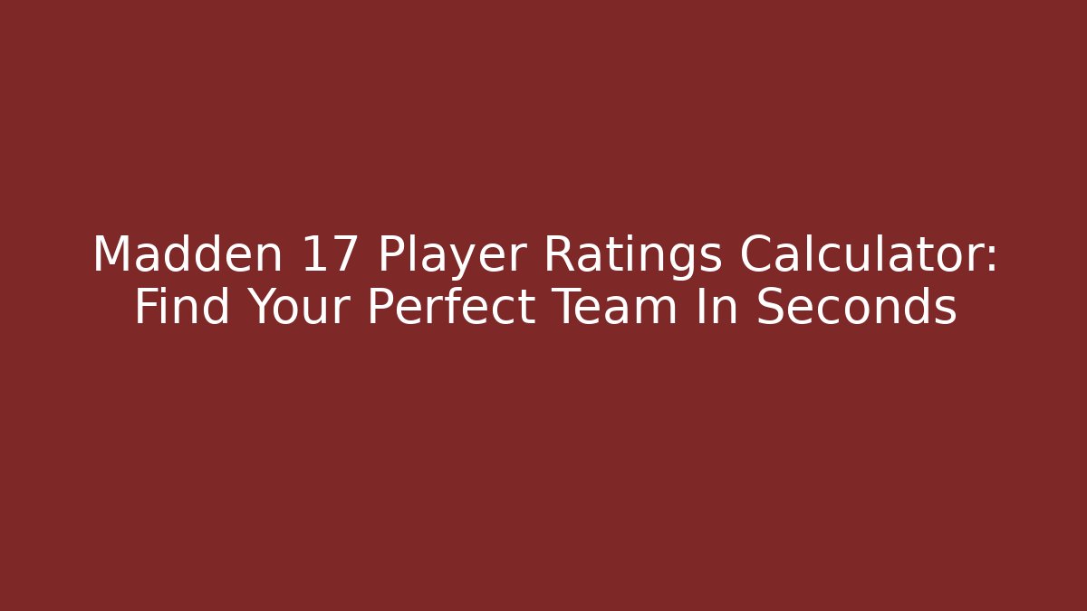 Madden 17 Player Ratings Calculator: Find Your Perfect Team In Seconds