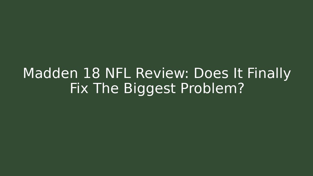 Madden 18 NFL Review: Does It Finally Fix The Biggest Problem?