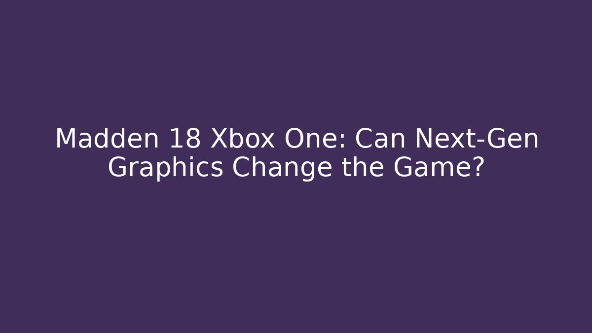 Madden 18 Xbox One: Can Next-Gen Graphics Change the Game?