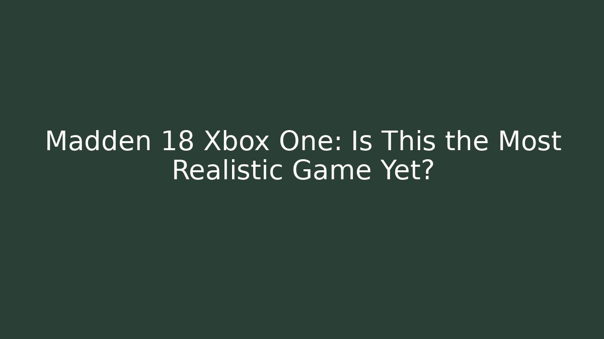 Madden 18 Xbox One: Is This the Most Realistic Game Yet?