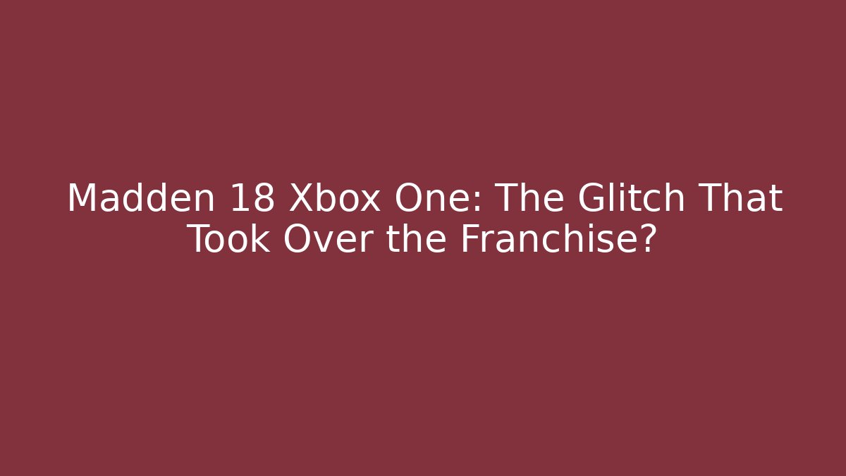 Madden 18 Xbox One: The Glitch That Took Over the Franchise?