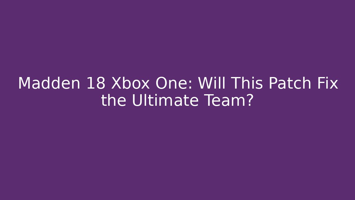 Madden 18 Xbox One: Will This Patch Fix the Ultimate Team? - Create More Assets