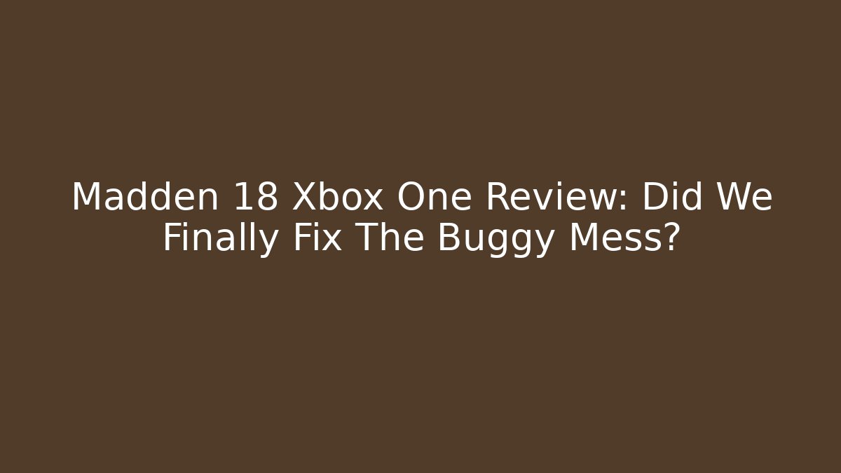 Madden 18 Xbox One Review: Did We Finally Fix The Buggy Mess?
