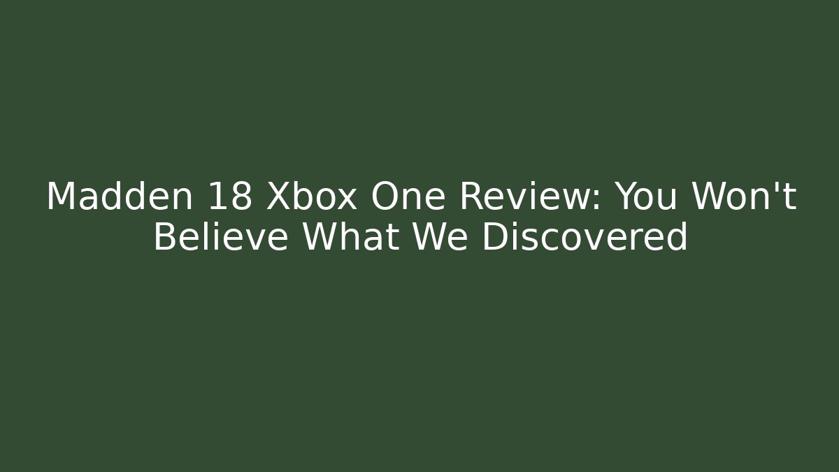 Madden 18 Xbox One Review: You Won't Believe What We Discovered