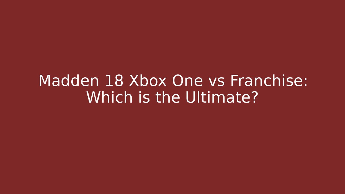 Madden 18 Xbox One vs Franchise: Which is the Ultimate?