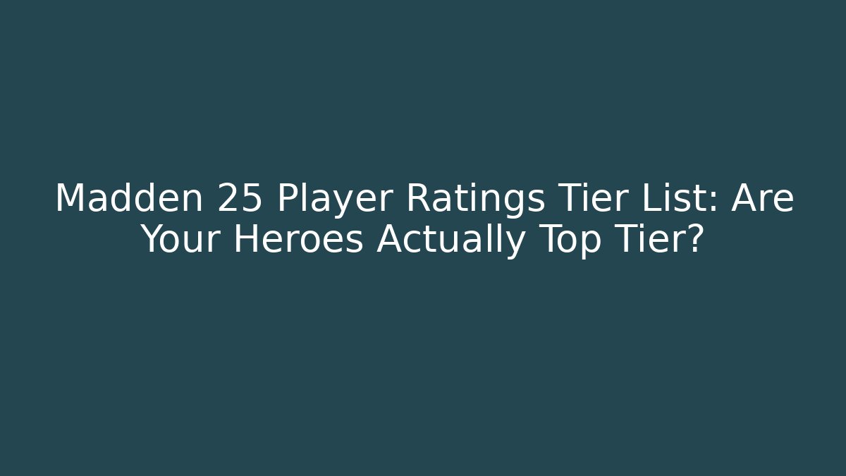 Madden 25 Player Ratings Tier List: Are Your Heroes Actually Top Tier?