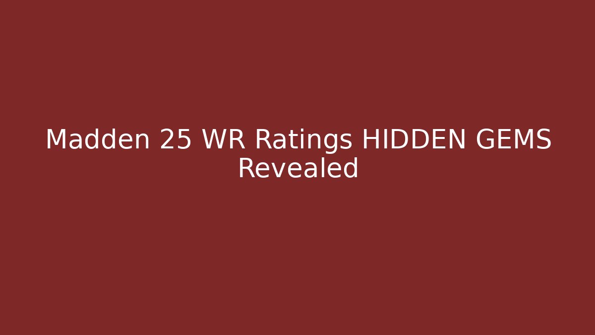 Madden 25 WR Ratings HIDDEN GEMS Revealed