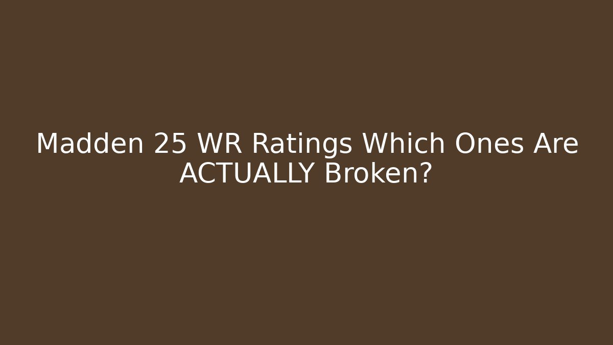 Madden 25 WR Ratings Which Ones Are ACTUALLY Broken?