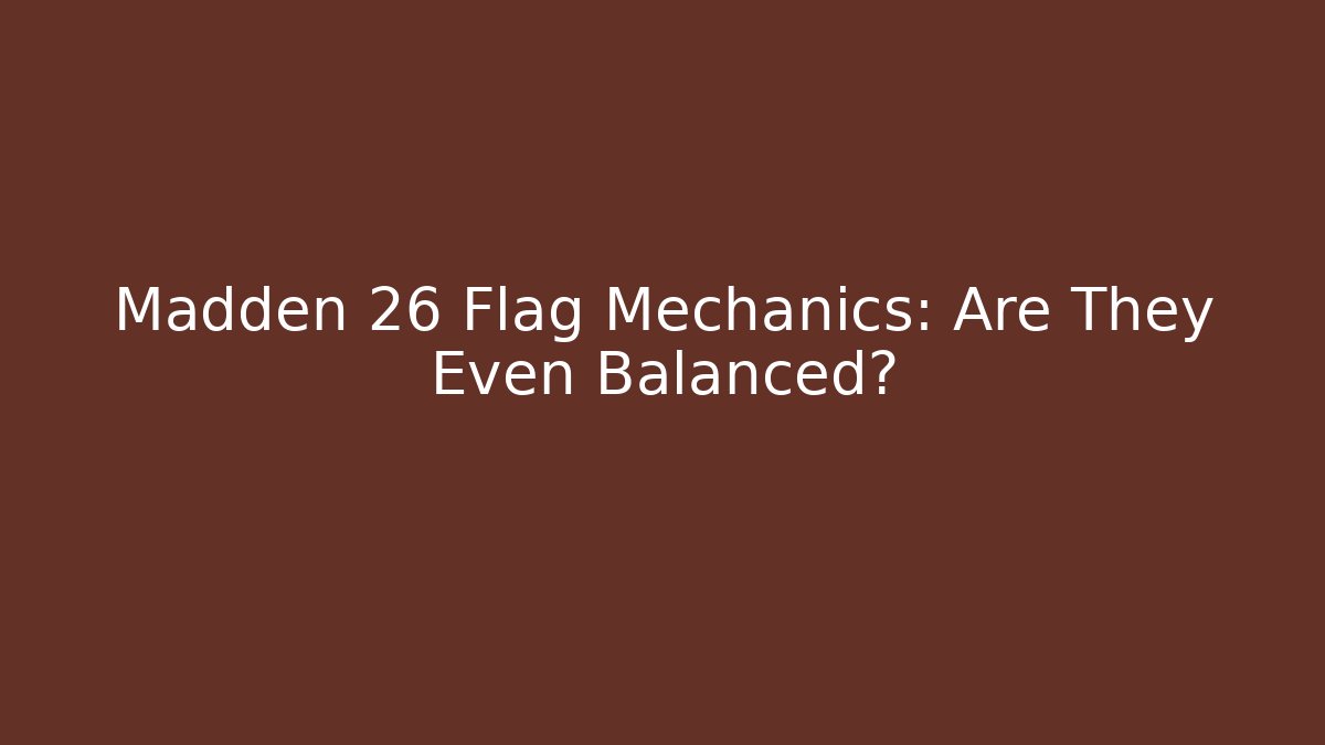 Madden 26 Flag Mechanics: Are They Even Balanced?