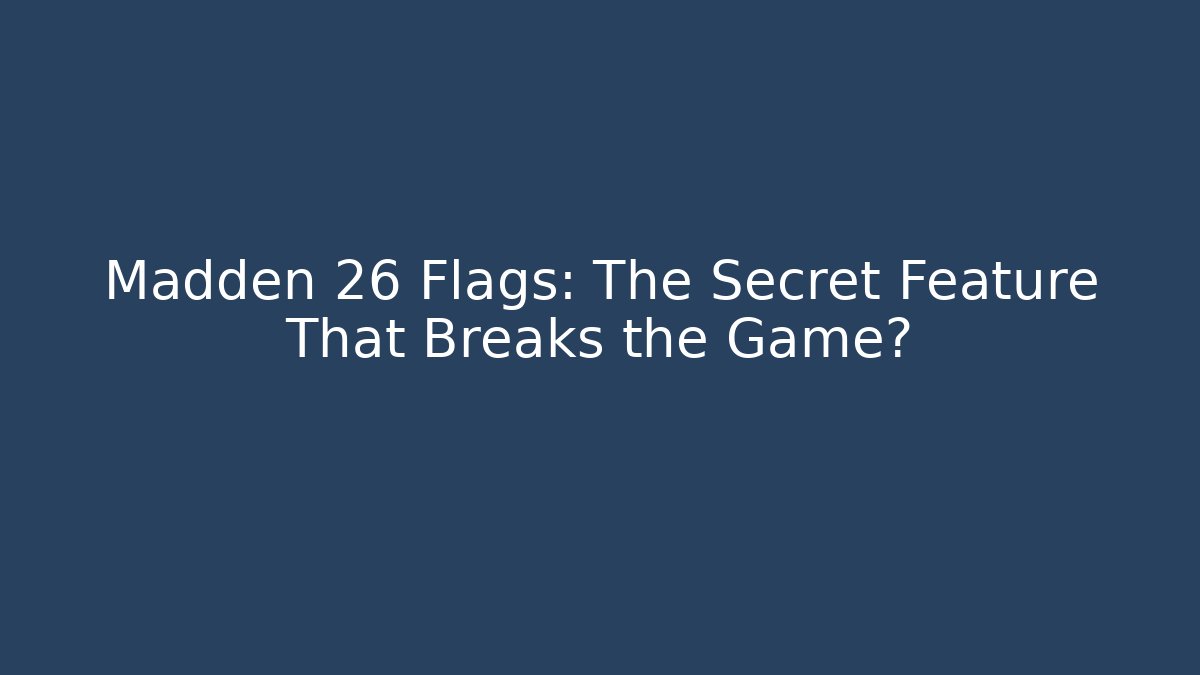 Madden 26 Flags: The Secret Feature That Breaks the Game?