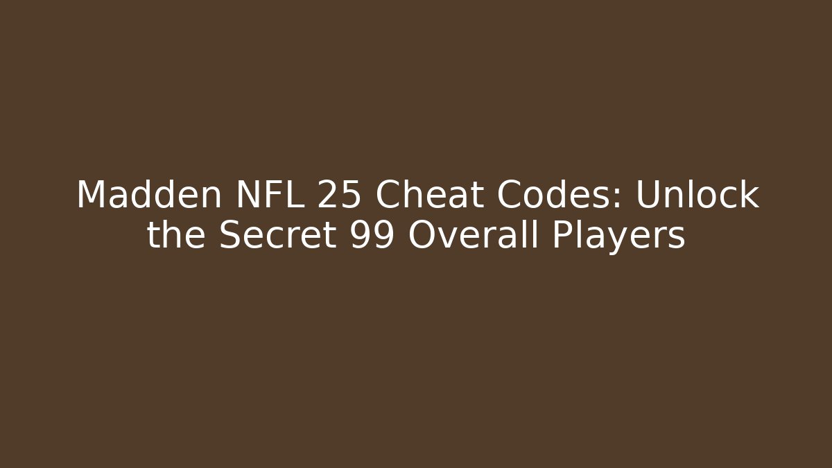 Madden NFL 25 Cheat Codes: Unlock the Secret 99 Overall Players