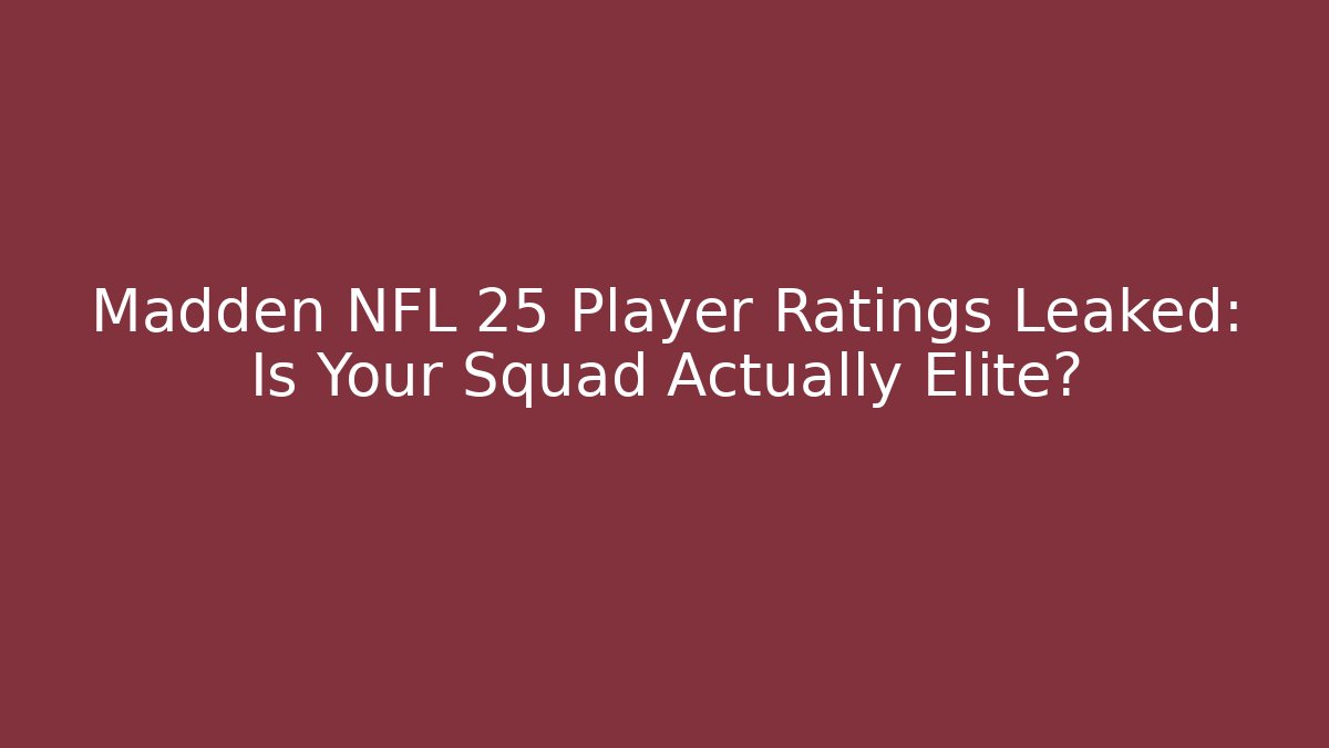 Madden NFL 25 Player Ratings Leaked: Is Your Squad Actually Elite?