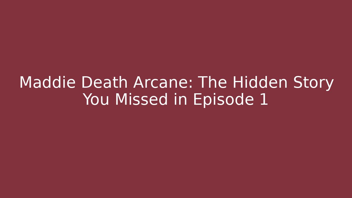 Maddie Death Arcane: The Hidden Story You Missed in Episode 1