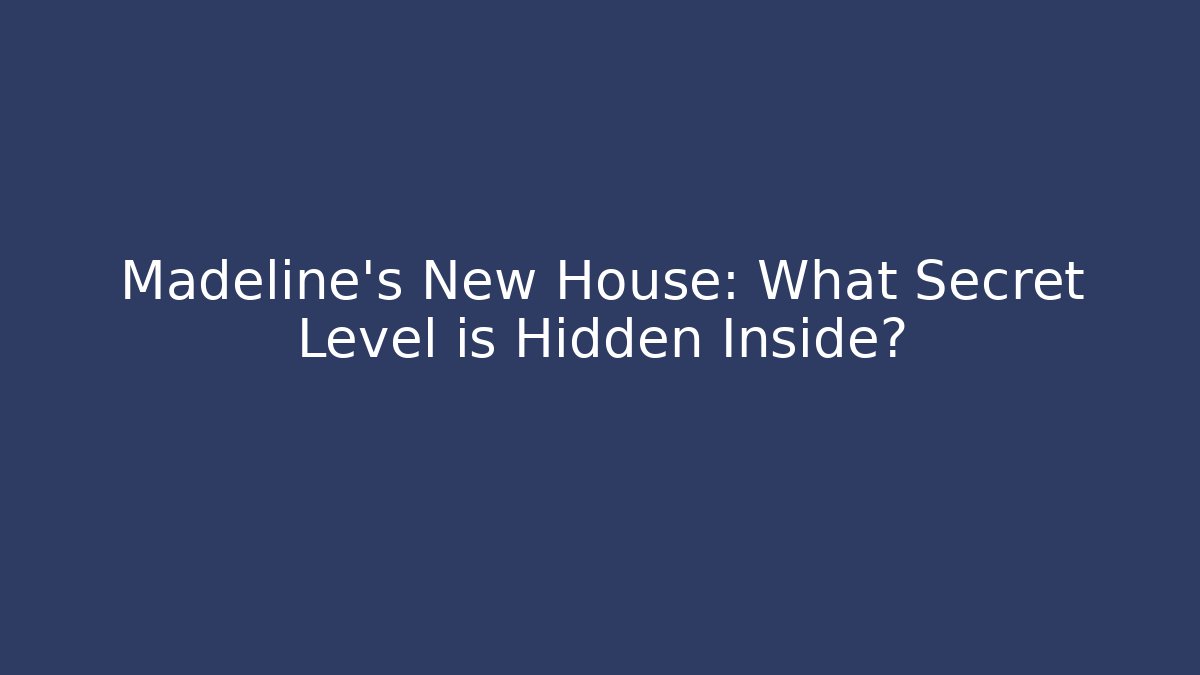 Madeline's New House: What Secret Level is Hidden Inside? - Create More Assets