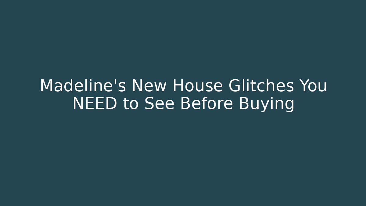 Madeline's New House Glitches You NEED to See Before Buying