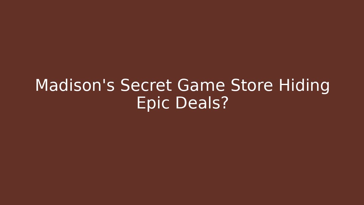 Madison's Secret Game Store Hiding Epic Deals?