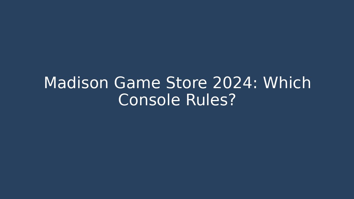 Madison Game Store 2024: Which Console Rules?