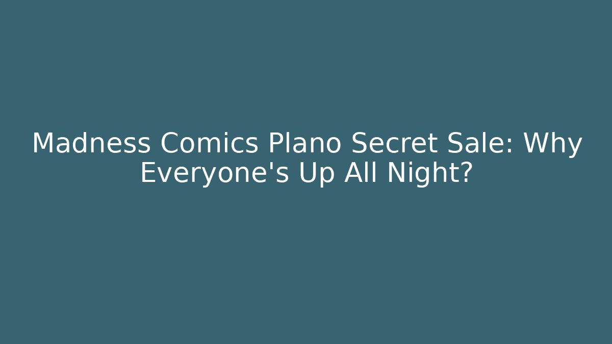 Madness Comics Plano Secret Sale: Why Everyone's Up All Night?