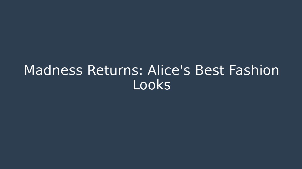 Madness Returns: Alice's Best Fashion Looks