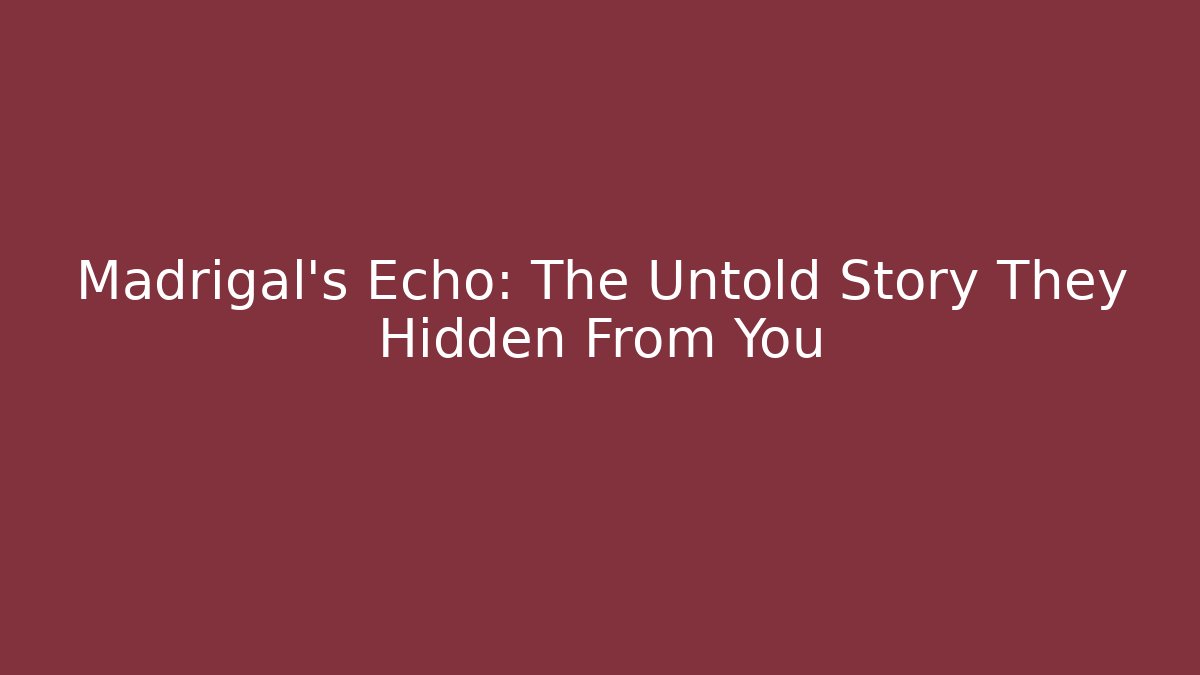 Madrigal's Echo: The Untold Story They Hidden From You