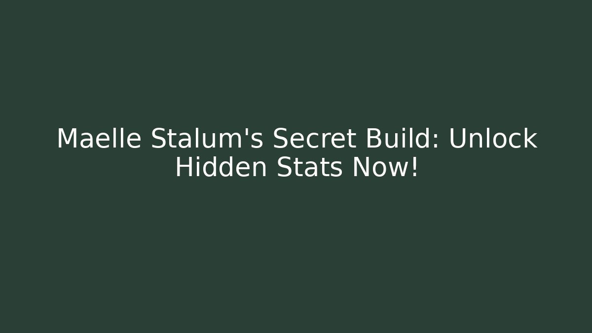 Maelle Stalum's Secret Build: Unlock Hidden Stats Now!