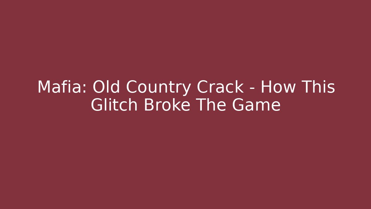 Mafia: Old Country Crack - How This Glitch Broke The Game