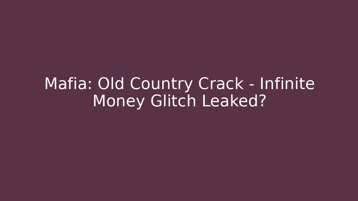 Mafia: Old Country Crack - Infinite Money Glitch Leaked?