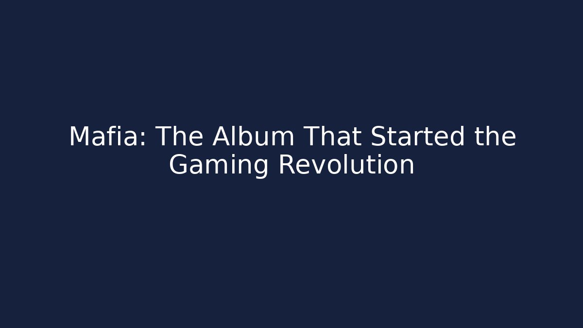 Mafia: The Album That Started the Gaming Revolution