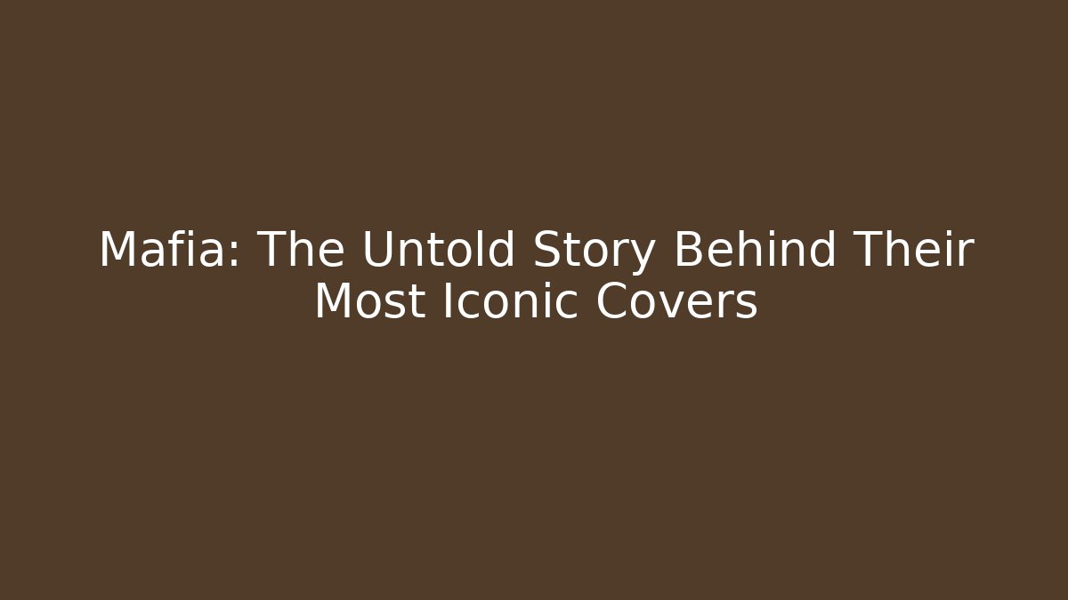 Mafia: The Untold Story Behind Their Most Iconic Covers