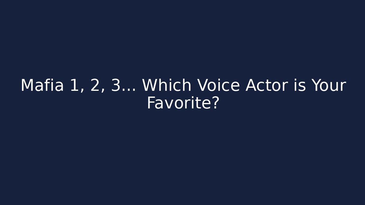 Mafia 1, 2, 3... Which Voice Actor is Your Favorite?