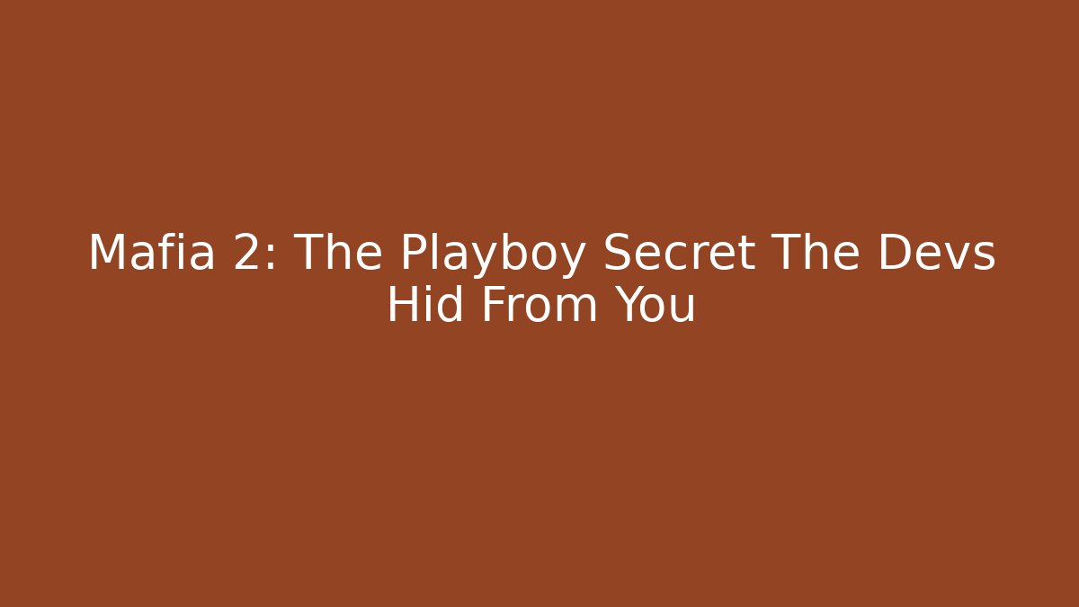Mafia 2: The Playboy Secret The Devs Hid From You