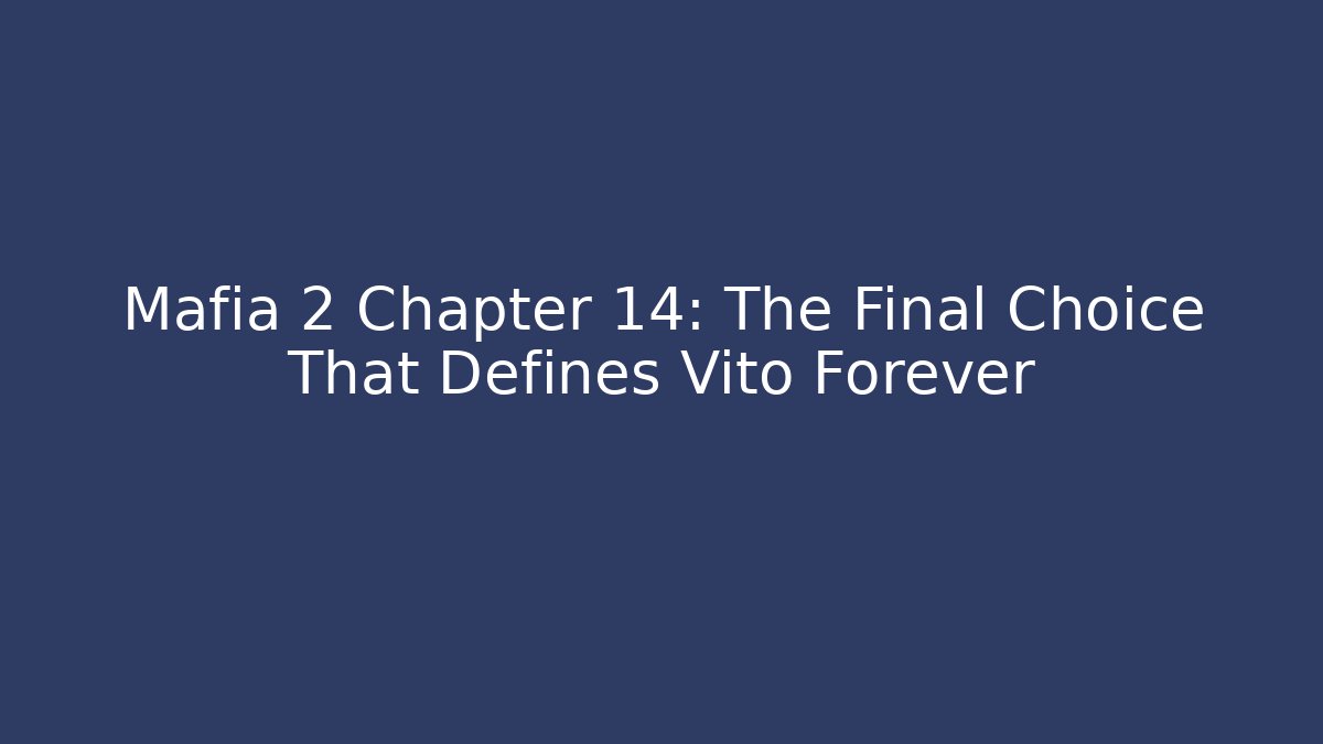 Mafia 2 Chapter 14: The Final Choice That Defines Vito Forever - Create More Assets