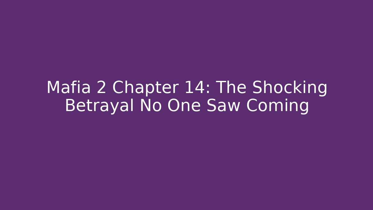 Mafia 2 Chapter 14: The Shocking Betrayal No One Saw Coming