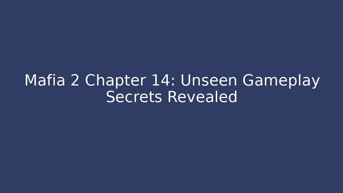Mafia 2 Chapter 14: Unseen Gameplay Secrets Revealed