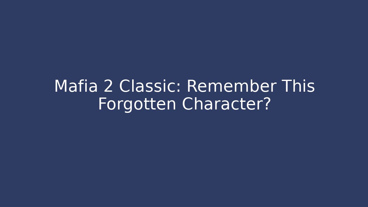 Mafia 2 Classic: Remember This Forgotten Character?