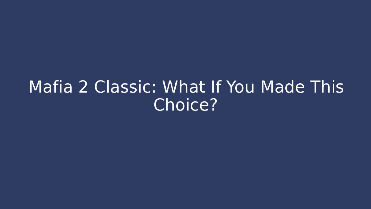 Mafia 2 Classic: What If You Made This Choice?