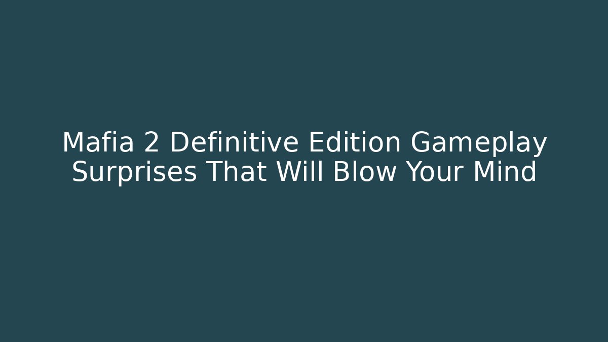 Mafia 2 Definitive Edition Gameplay Surprises That Will Blow Your Mind