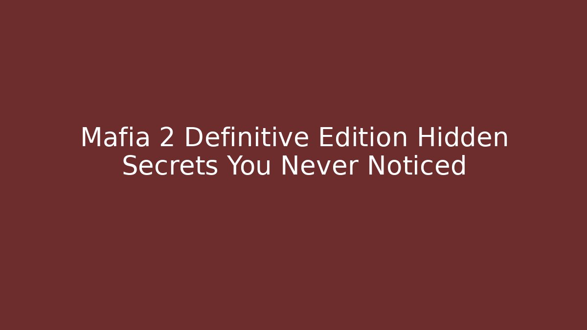 Mafia 2 Definitive Edition Hidden Secrets You Never Noticed