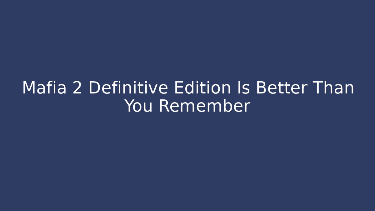 Mafia 2 Definitive Edition Is Better Than You Remember - Create More Assets