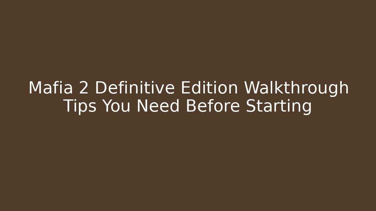 Mafia 2 Definitive Edition Walkthrough Tips You Need Before Starting - Create More Assets
