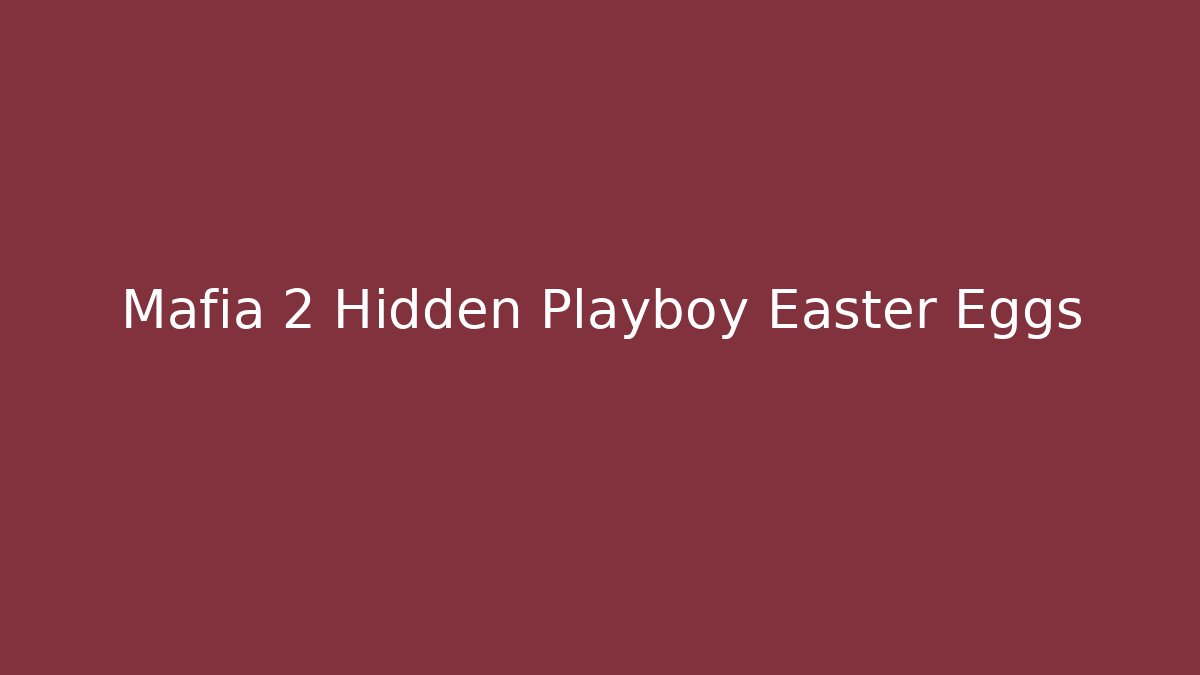 Mafia 2 Hidden Playboy Easter Eggs - Create More Assets