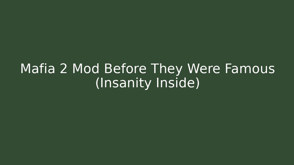 Mafia 2 Mod Before They Were Famous (Insanity Inside) - Create More Assets