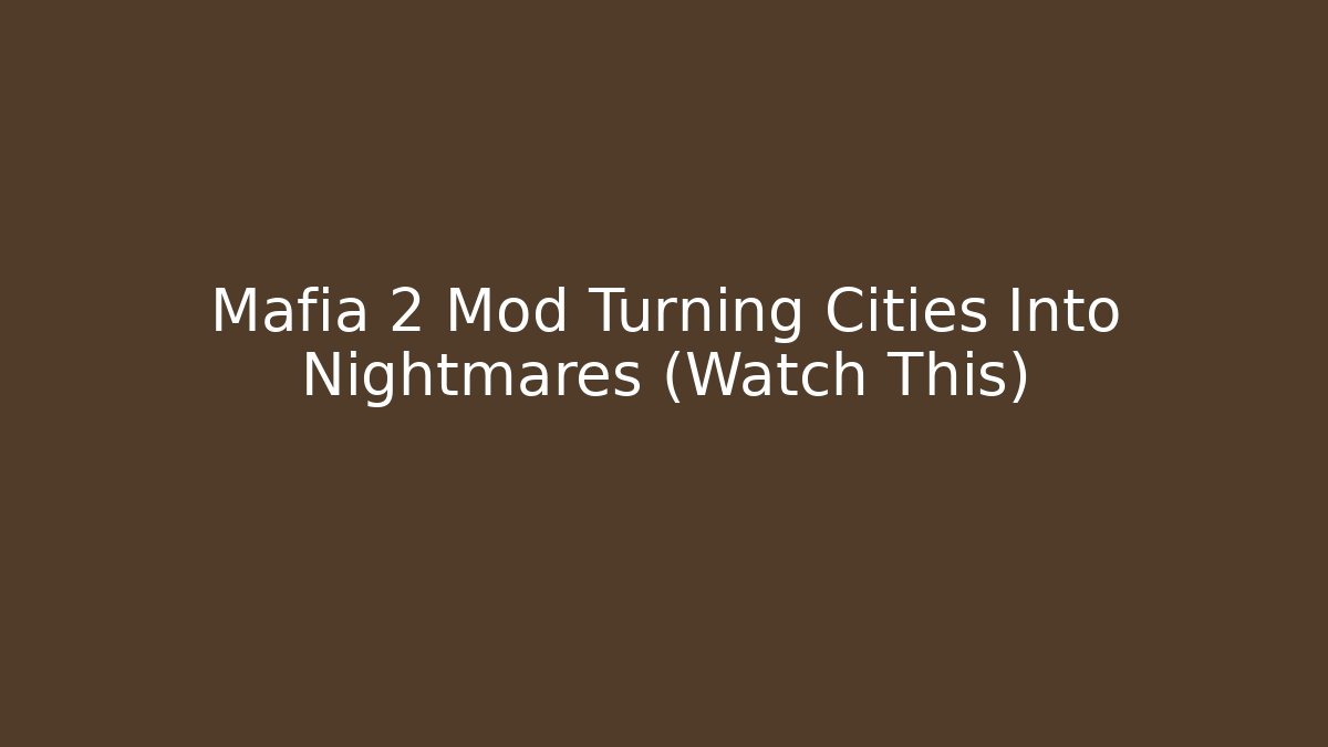 Mafia 2 Mod Turning Cities Into Nightmares (Watch This)