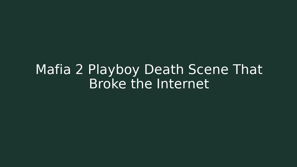 Mafia 2 Playboy Death Scene That Broke the Internet - Create More Assets