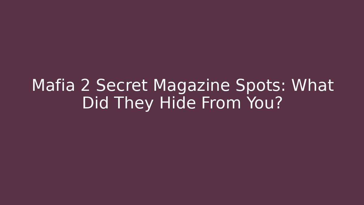 Mafia 2 Secret Magazine Spots: What Did They Hide From You?
